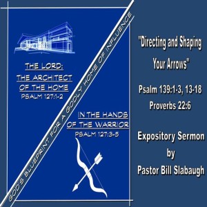 Psalm 139:1-3, 13-18 ~ Directing and Shaping Your Arrows ~ Pastor Bill Slabaugh