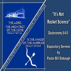 Deuteronomy 6:4-9 ~ It's Not Rocket Science ~ Pastor Bill Slabaugh