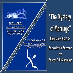 Ephesians 5_22-33 ~ The Mystery of Marriage ~ Pastor Bill Slabaugh