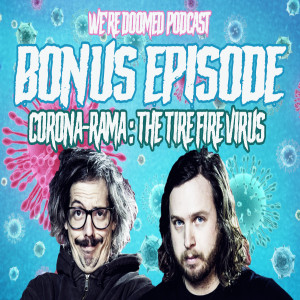 We're Doomed | BONUS Episode | Corona-Rama: "The Tire Fire Virus"