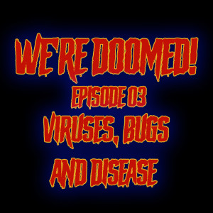 We're Doomed | Episode 03 | Viruses, Bugs & Disease: "Diarrhea Until You Die"