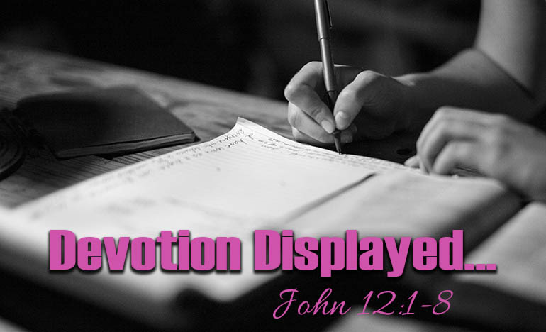 Mary's Devotion Displayed - John 12:1-8 (Audio)