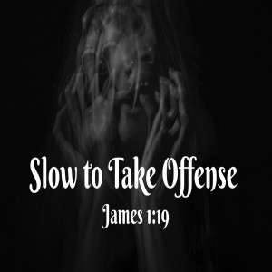 Slow to Take Offense - James 1:19 (Audio)
