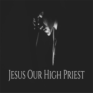 Jesus Our Great Hight Priest