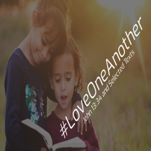 #LoveOneAnother - John 13:34 and Selected Texts 
