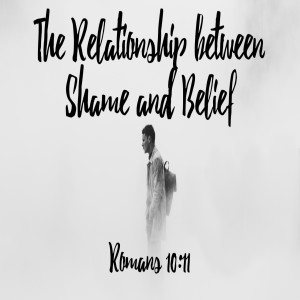 The Relationship between Shame and Belief - Romans 10:11 (Audio)