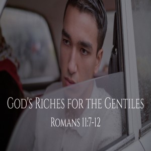 God's Riches for the Gentiles - Romans 11:7-12