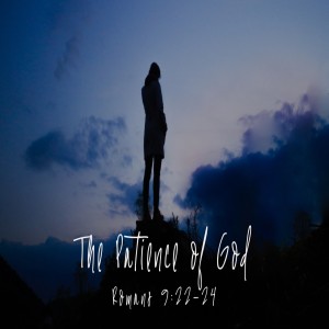 Romans 9:22-24 - The Patience of God (Audio)