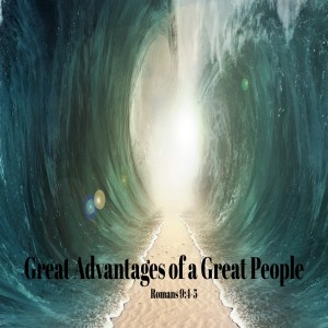 Great Advantages for a Great People -- Romans 9:4-5 (Audio)