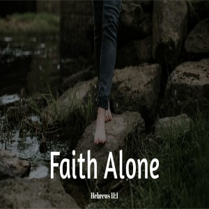 Faith Alone - Hebrews 11:1
