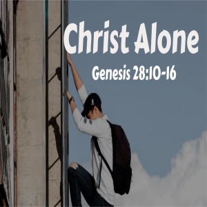Christ Alone -- Genesis 28:10-16