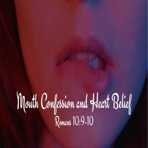 Mouth Confession and Heart Belief - Romans 10:9-10 (Audio)