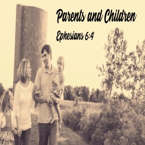 Parents and Children - Ephesians 6:4
