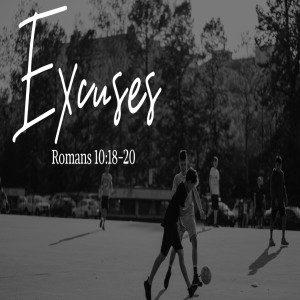 Excuses - Romans 10:18-20 (Audio)