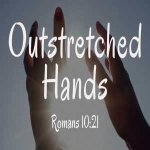 Outstretched Hands - Romans 10:21