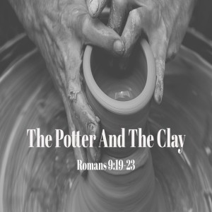 Romans 9:9-24 -- The Potter and the Clay (Audio 