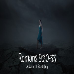 Romans 9:30-33 - A Stone of Stumbling (Audio)