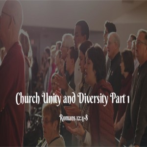 Church Unity and Diversity Part 1 - Romans 12:4-8