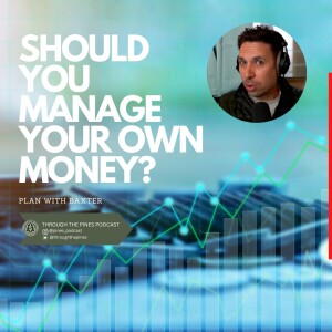 Should I Manage My Own Money, Through The Pines Podcast