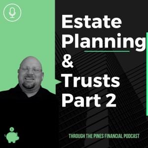 Through The Pines Ep. 16 - Estate Planning and Trusts Part 2: Types of Trusts and Why You Need One