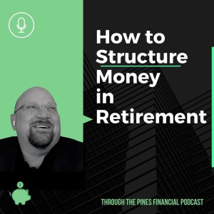 Through the Pines Ep. 17 - How to Structure MONEY in Retirement - Decade of Your 70s
