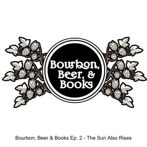 Bourbon, Beer & Books Ep. 2 - The Sun Also Rises