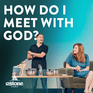 How Do I Meet With God | 12Stone Church