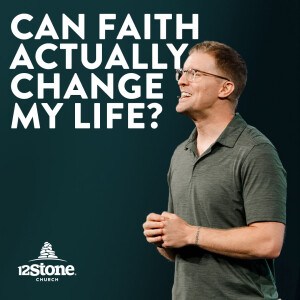 Can Faith Actually Change My Life? | 12Stone Church