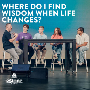 Where Do I Find Wisdom When Life Changes? | 12Stone Church