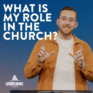 What Is My Role In The Church? | 12Stone Church