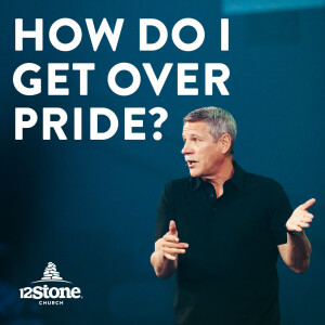 How Do I Get Over Pride? | 12Stone Church