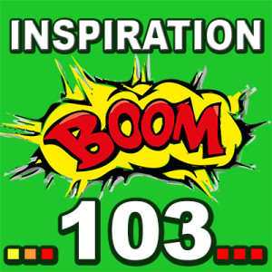 Inspiration BOOM! 103: LIFE IS ALWAYS ON YOUR SIDE