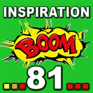 Inspiration BOOM! 81: STAY FOCUSED ON THE POSITIVE POSSIBILITIES