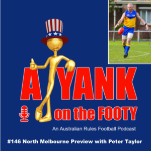 #146 A Yank on the Footy - North Melbourne Kangaroos preview with Peter Taylor