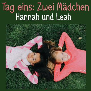 Tag 1: Zwei Mädchen: Hannah und Leah — Recorded by Carolina Seez
