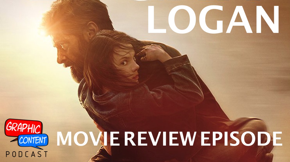 Graphic Content Podcast Episode 8 | Logan Movie Review