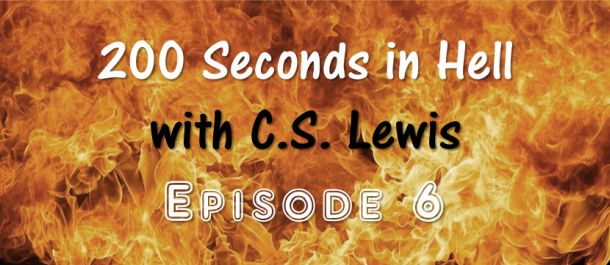 200 Seconds in Hell with C.S. Lewis Episode 6