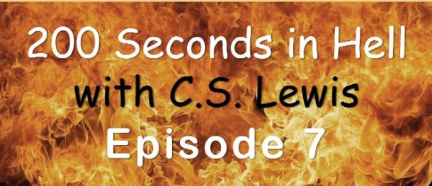 (Re-Post) 200 Seconds in Hell with C.S. Lewis Episode 7