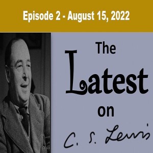The Latest on C.S. Lewis - Ep. 2 - Aug 15, 2022