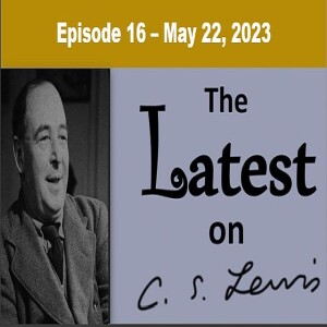 The Latest on C.S. Lewis – Ep. 16 – May 22, 2023