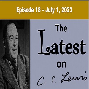 The Latest on C.S. Lewis – Ep. 18 – July 1, 2023