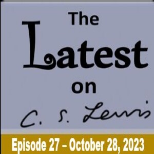 The Latest on C.S. Lewis – Ep. 27 (October 28, 2023)