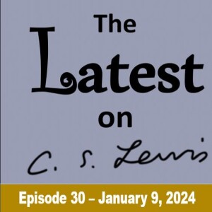 The Latest on C.S. Lewis – Ep. 30 (January 9, 2024)