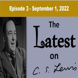The Latest on C.S. Lewis - Ep. 3 - Sept 1, 2022