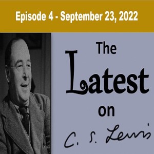 The Latest on C.S. Lewis - Ep. 4 - Sept 23, 2022