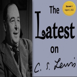 The Latest on C.S. Lewis - Ep. 1 - Aug 1, 2022