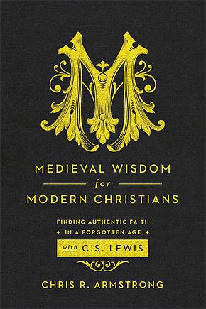 (Re-Post) Medieval Wisdom for Modern Christians (Dr. Chris R. Armstrong)