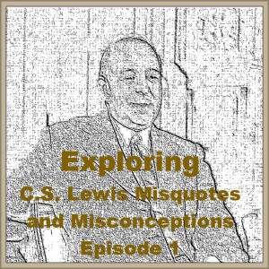 (Re-Post) Exploring C.S. Lewis Misquotes and Misconceptions - Episode 1
