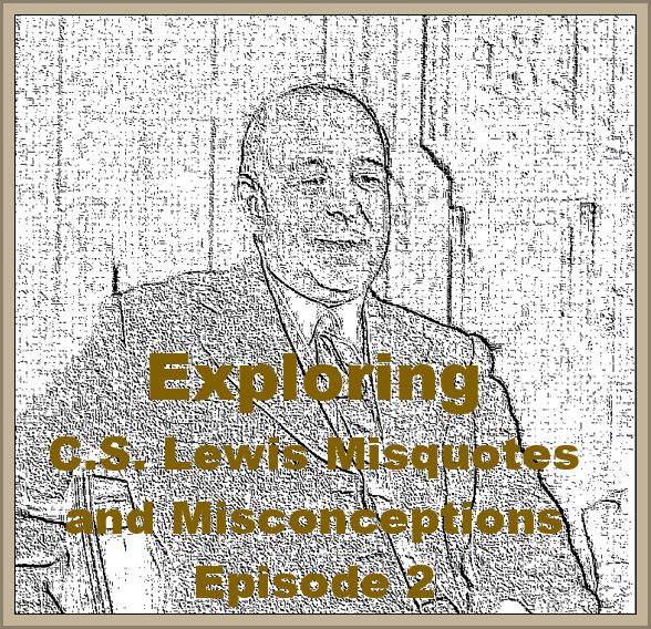 Exploring C.S. Lewis Misquotes and Misconceptions - Episode 2