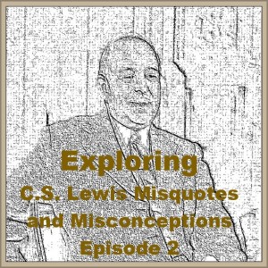 (Re-Post) Exploring C.S. Lewis Misquotes and Misconceptions - Episode 2